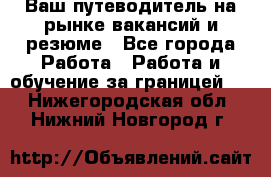 Hrport -  Ваш путеводитель на рынке вакансий и резюме - Все города Работа » Работа и обучение за границей   . Нижегородская обл.,Нижний Новгород г.